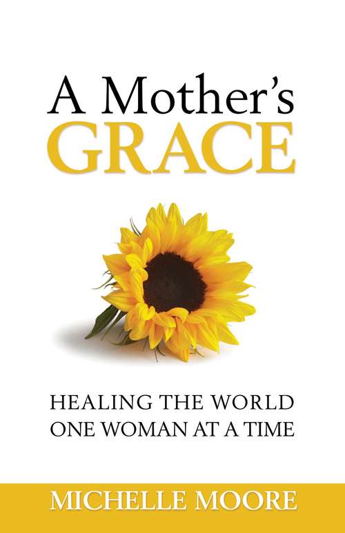 A Mother's Grace: Healing the World One Woman at a Time