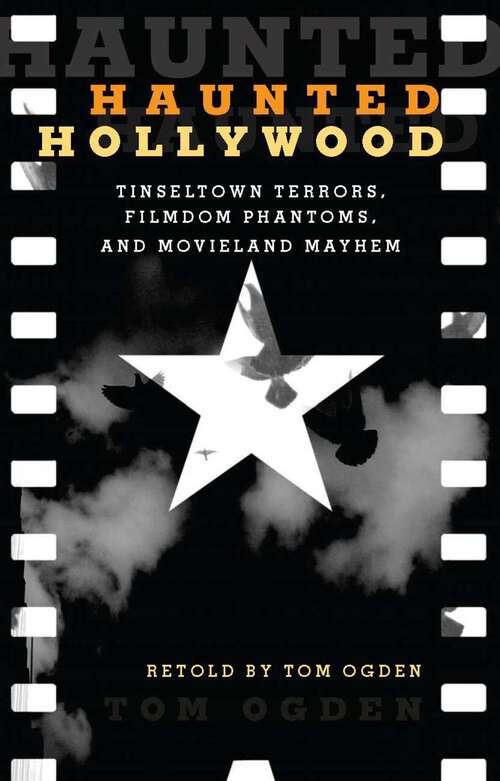 Book cover of Haunted Hollywood: Tinseltown Terrors, Filmdom Phantoms, and Movieland Mayhem (1st Edition) (Haunted)