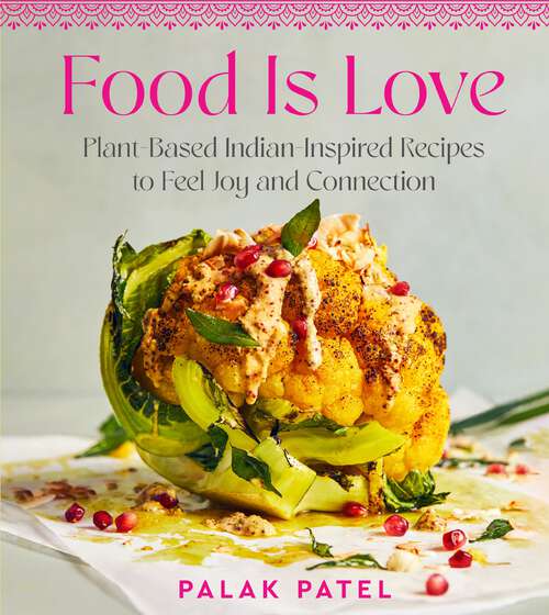 Book cover of Food Is Love: Plant-Based Indian-Inspired Recipes to Feel Joy and Connection