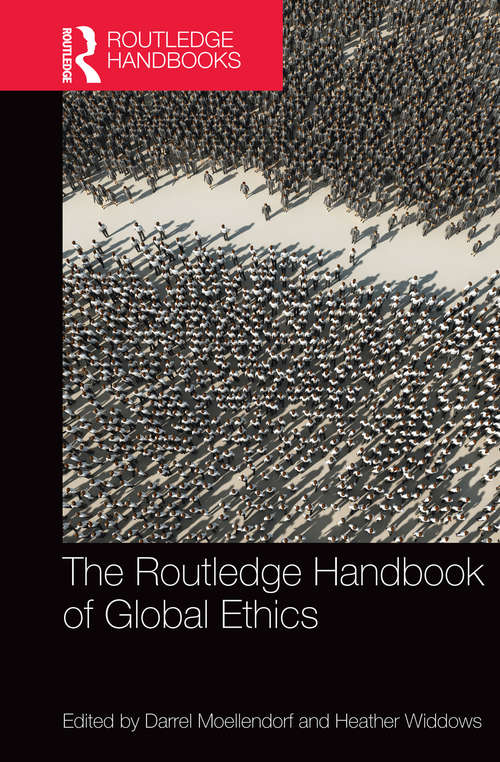 The Routledge Handbook of Global Ethics (Routledge Handbooks in Applied Ethics)