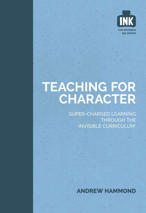 Book cover of Teaching for Character: Super-charged learning through 'The Invisible Curriculum'