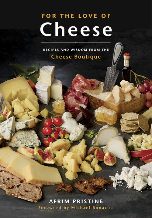 Book cover of For the Love of Cheese: Recipes and Wisdom from the Cheese Boutique