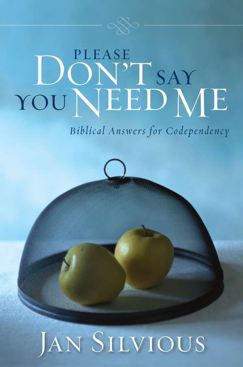 Book cover of Please Don't Say You Need Me: Biblical Answers for Codependency