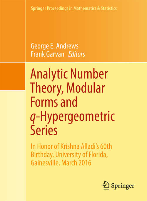 Analytic Number Theory, Modular Forms and q-Hypergeometric Series: In Honor of Krishna Alladi's 60th Birthday, University of Florida, Gainesville, March 2016 (Springer Proceedings in Mathematics & Statistics #221)