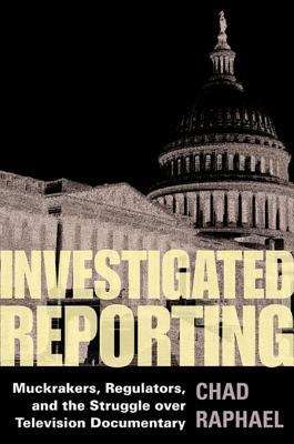 Book cover of Investigated Reporting: Muckrakers, Regulators, and the Struggle over Television Documentary