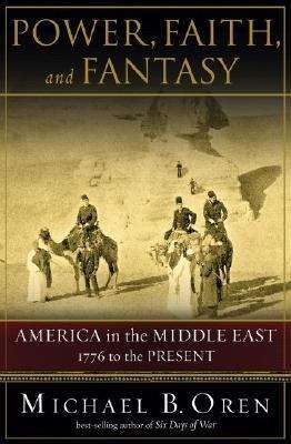 Book cover of Power, Faith, and Fantasy: America in the Middle East, 1776 to the Present