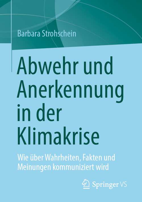 Book cover of Abwehr und Anerkennung in der Klimakrise: Wie über Wahrheiten, Fakten und Meinungen kommuniziert wird (1. Aufl. 2022)