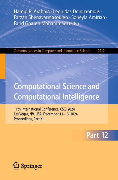 Book cover of Computational Science and Computational Intelligence: 11th International Conference, CSCI 2024, Las Vegas, NV, USA, December 11–13, 2024, Proceedings, Part XII (Communications in Computer and Information Science #2512)
