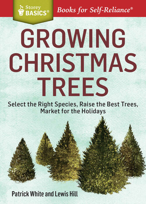 Book cover of Growing Christmas Trees: Select the Right Species, Raise the Best Trees, Market for the Holidays. A Storey BASICS® Title (Storey Basics)