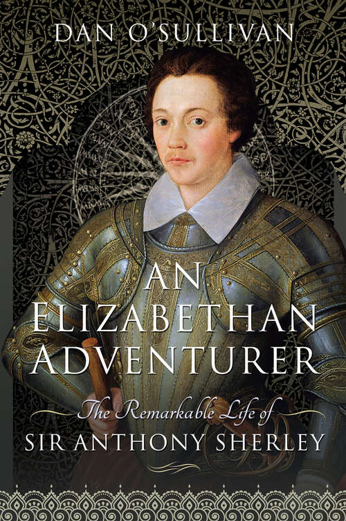 Book cover of An Elizabethan Adventurer: The Remarkable Life of Sir Anthony Sherley