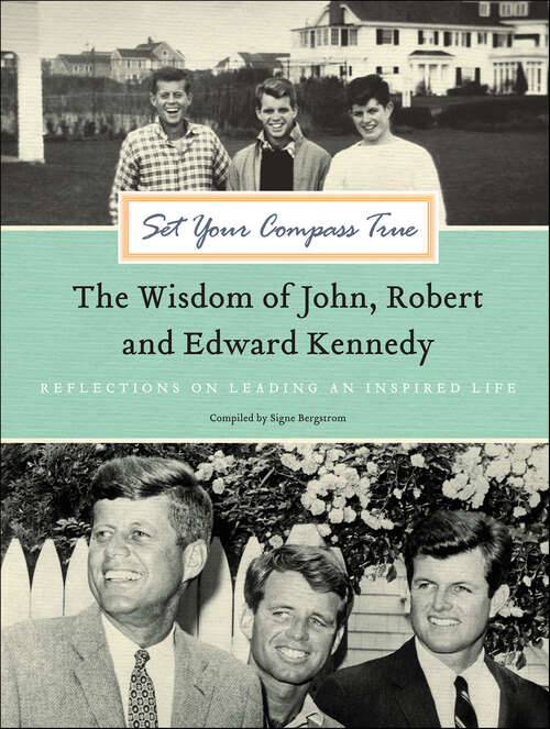 Book cover of Set Your Compass True: The Wisdom of John, Robert and Edward Kennedy