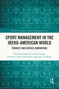 Sport Management in the Ibero-American World: Product and Service Innovations (World Association for Sport Management Series)