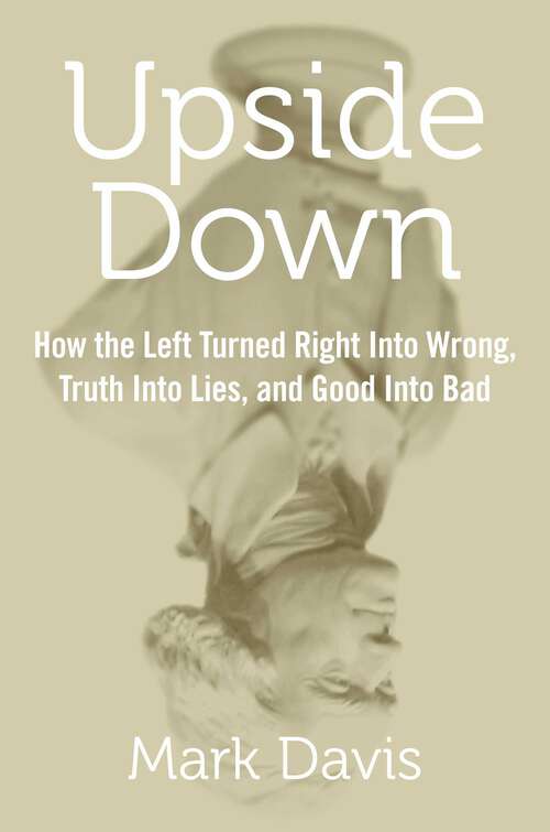 Book cover of Upside Down: How the Left Turned Right into Wrong, Truth into Lies, and Good into Bad