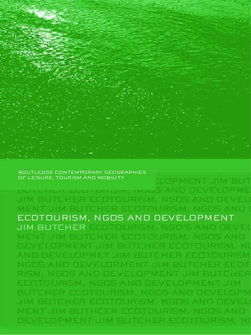 Ecotourism, NGOs and Development: A Critical Analysis (Contemporary Geographies of Leisure, Tourism and Mobility #Vol. 8)