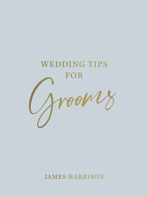 Book cover of Wedding Tips for Grooms: Helpful Tips, Smart Ideas and Disaster Dodgers for a Stress-Free Wedding Day