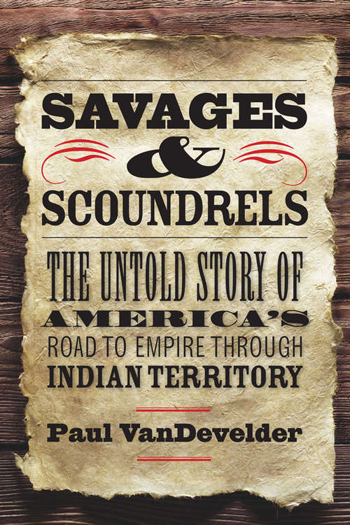 Savages & Scoundrels: The Untold Story of America's Road to Empire through Indian Territory