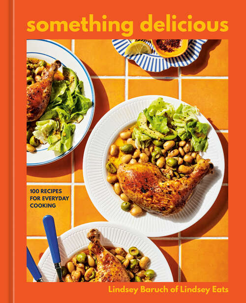 Book cover of Something Delicious: 100 Recipes for Everyday Cooking [A Cookbook]