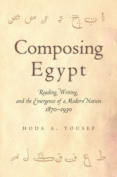 Book cover of Composing Egypt: Reading, Writing, and the Emergence of a Modern Nation, 1870-1930