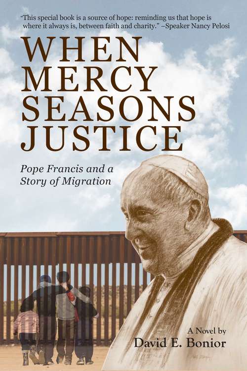 When Mercy Seasons Justice: Pope Francis and a Story of Migration (A Novel)