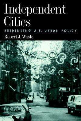 Book cover of Independent Cities: Rethinking U. S. Urban Policy