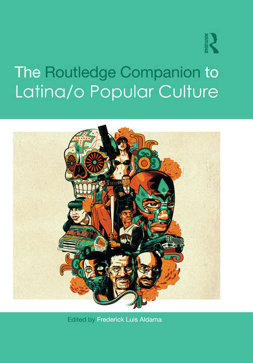 The Routledge Companion to Latina/o Popular Culture (Routledge Media and Cultural Studies Companions)