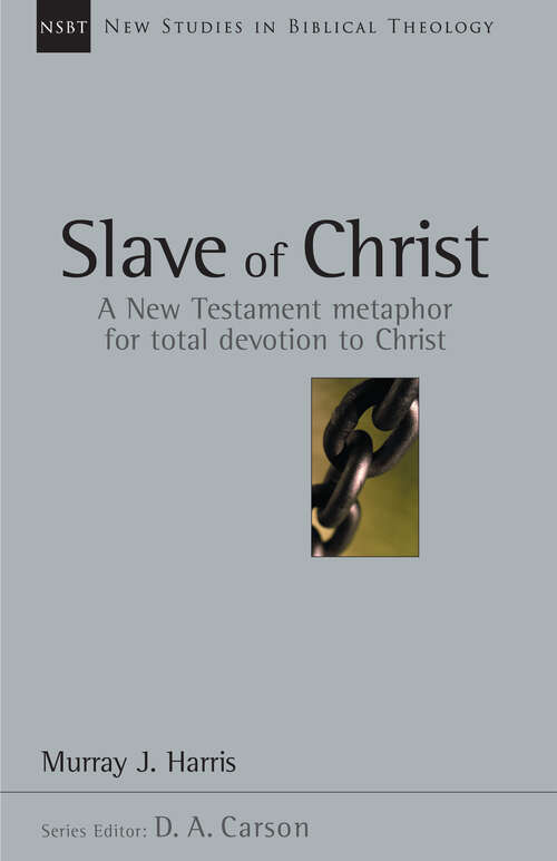 Slave of Christ: A New Testament Metaphor for Total Devotion to Christ (New Studies in Biblical Theology #Volume 8)