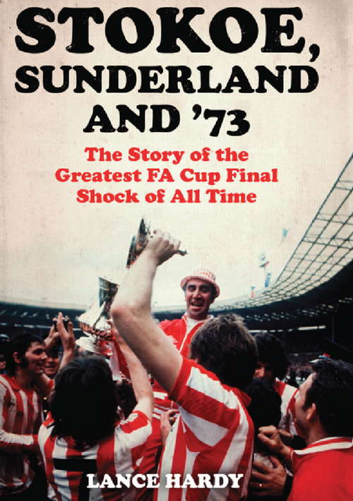 Book cover of Stokoe, Sunderland and 73: The Story Of the Greatest FA Cup Final Shock of All Time