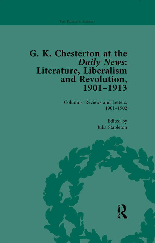 Book cover of G K Chesterton at the Daily News, Part I, vol 1: Literature, Liberalism and Revolution, 1901-1913