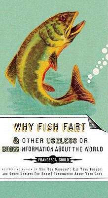 Book cover of Why Fish Fart and Other Useless (Or Gross) Information About the World