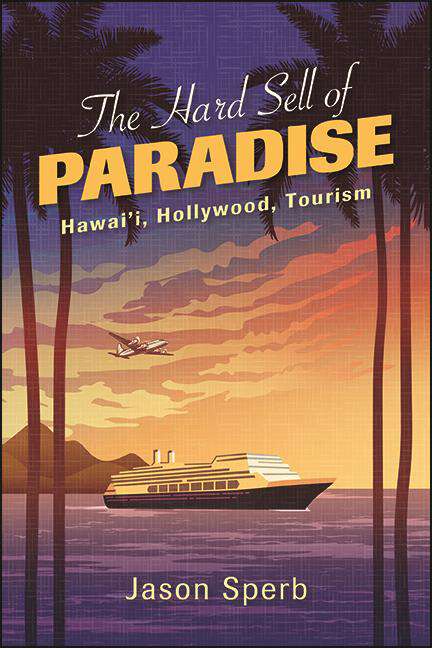 Book cover of The Hard Sell of Paradise: Hawai'i, Hollywood, Tourism (SUNY series, Horizons of Cinema)