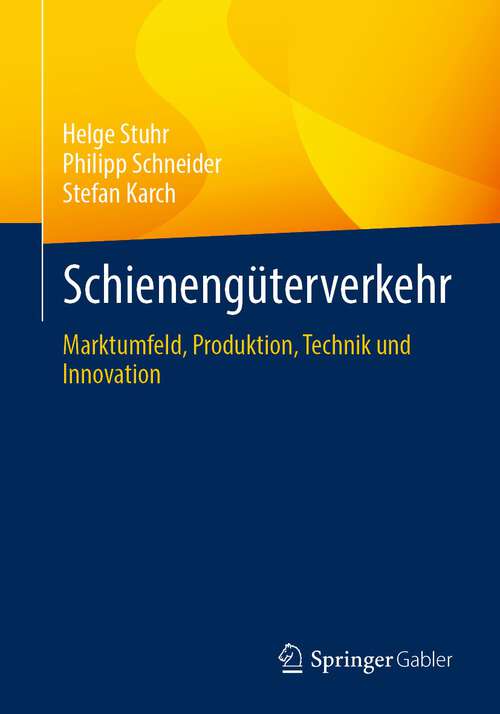 Book cover of Schienengüterverkehr: Marktumfeld, Produktion, Technik und Innovation (1. Aufl. 2023)