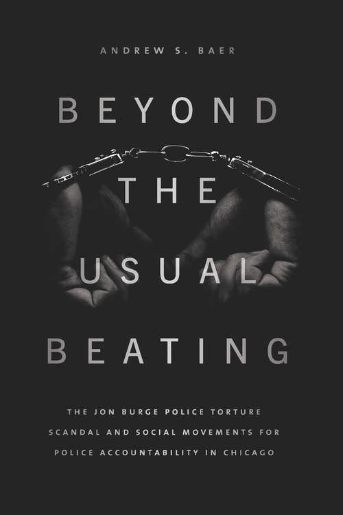 Beyond the Usual Beating: The Jon Burge Police Torture Scandal and Social Movements for Police Accountability in Chicago (Historical Studies of Urban America)