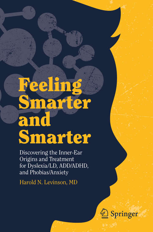 Book cover of Feeling Smarter and Smarter: Discovering the Inner-Ear Origins and Treatment for Dyslexia/LD, ADD/ADHD, and Phobias/Anxiety (1st ed. 2019)