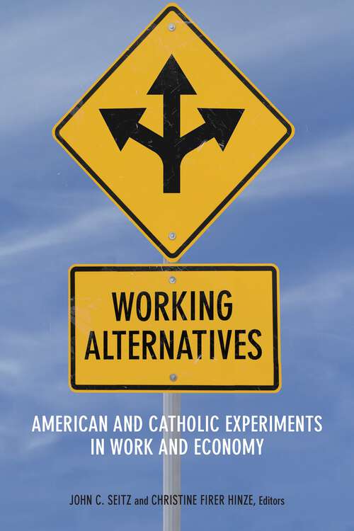 Book cover of Working Alternatives: American and Catholic Experiments in Work and Economy (1) (Catholic Practice in North America)