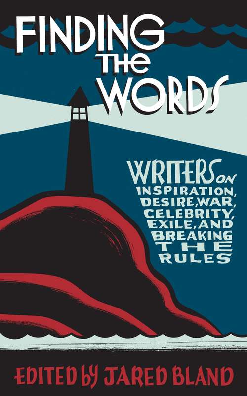 Book cover of Finding the Words: Writers on Inspiration, Desire, War, Celebrity, Exile, and Breaking the Rules