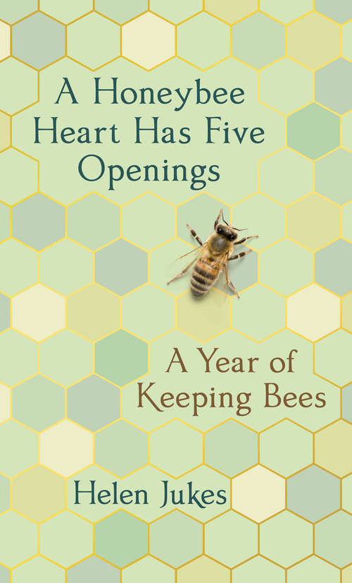 Book cover of A Honeybee Heart Has Five Openings: A Year of Keeping Bees