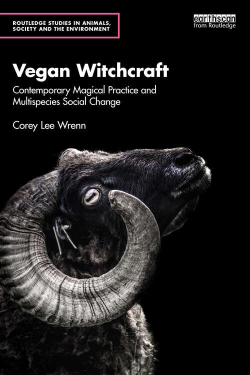 Book cover of Vegan Witchcraft: Contemporary Magical Practice and Multispecies Social Change. (1) (Routledge Studies in Animals, Society and the Environment)