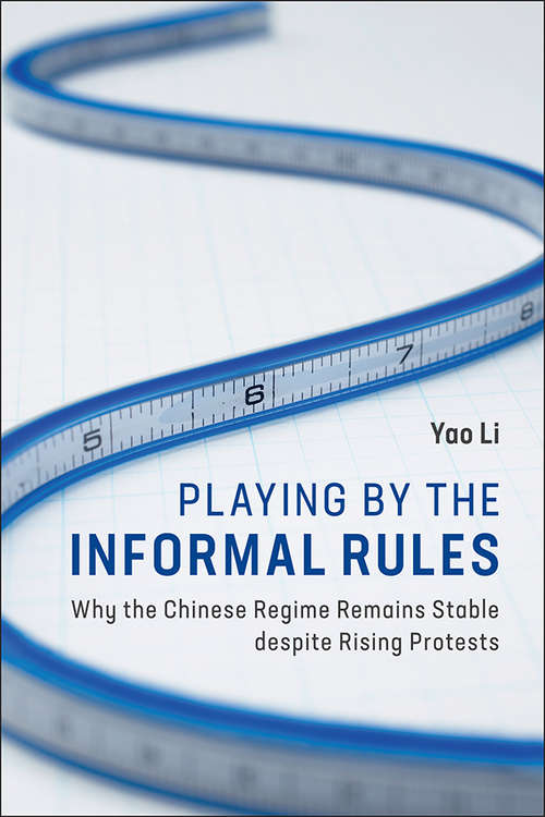 Playing by the Informal Rules: Why the Chinese Regime Remains Stable despite Rising Protests (Cambridge Studies in Contentious Politics)