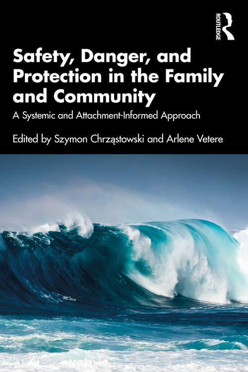 Book cover of Safety, Danger, and Protection in the Family and Community: A Systemic and Attachment-Informed Approach