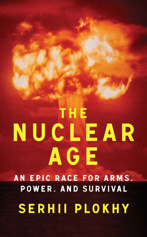 Book cover of The Nuclear Age: An Epic Race for Arms, Power and Survival