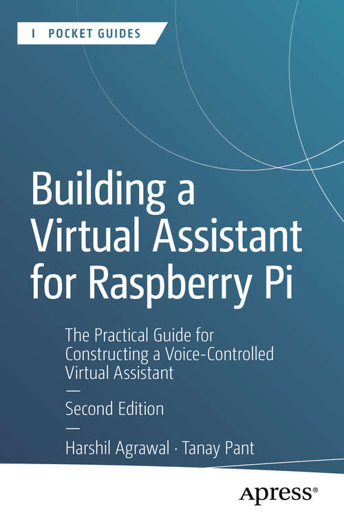 Book cover of Building a Virtual Assistant for Raspberry Pi: The Practical Guide for Constructing a Voice-Controlled Virtual Assistant (Second Edition) (Apress Pocket Guides)
