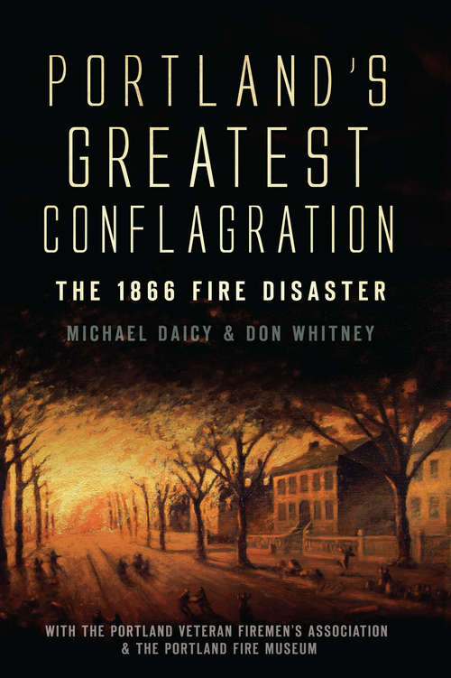 Portland's Greatest Conflagration: The 1866 Fire Disaster