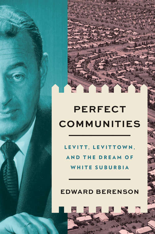 Book cover of Perfect Communities: Levitt, Levittown, and the Dream of White Suburbia