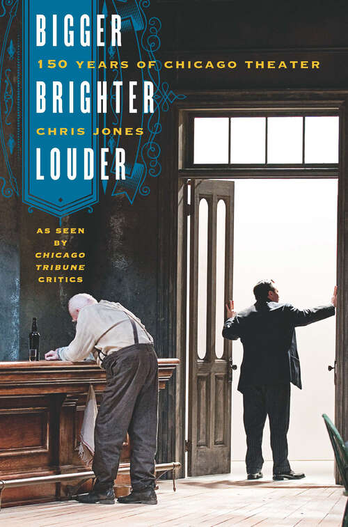 Book cover of Bigger, Brighter, Louder: 150 Years of Chicago Theater as Seen by "Chicago Tribune" Critics