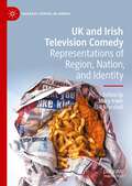 UK and Irish Television Comedy: Representations of Region, Nation, and Identity (Palgrave Studies in Comedy)