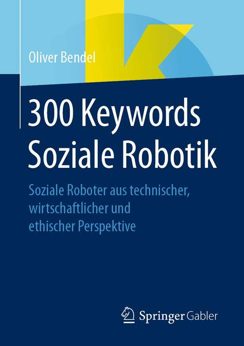 Book cover of 300 Keywords Soziale Robotik: Soziale Roboter aus technischer, wirtschaftlicher und ethischer Perspektive (1. Aufl. 2021)