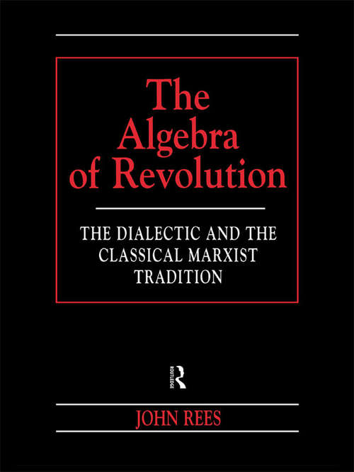The Algebra of Revolution: The Dialectic and the Classical Marxist Tradition (Revolutionary Studies)