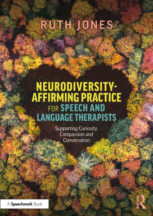 Book cover of Neurodiversity-Affirming Practice for Speech and Language Therapists: Supporting Curiosity, Compassion and Conversation (1)