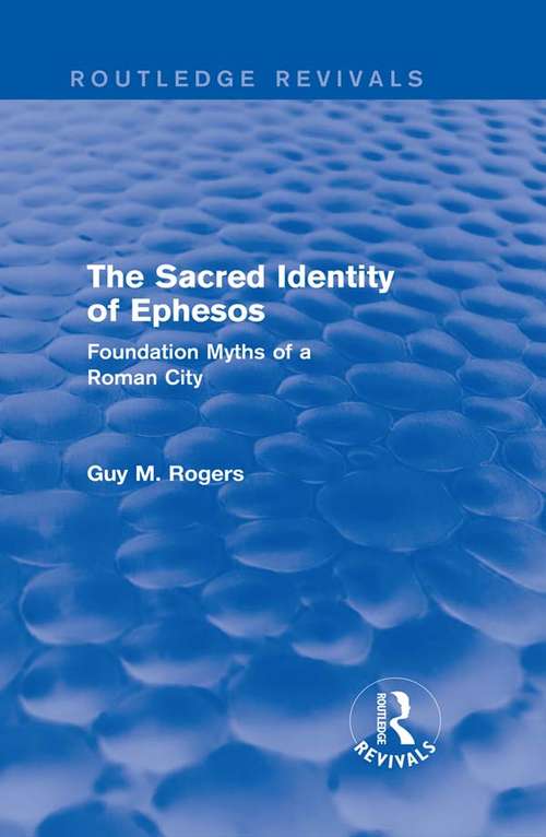 The Sacred Identity of Ephesos: Foundation Myths of a Roman City (Routledge Revivals)