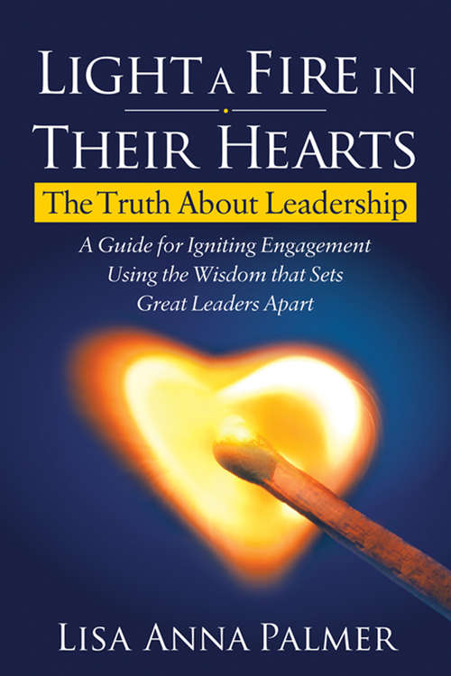 Book cover of Light a Fire in Their Hearts: The Truth About Leadership